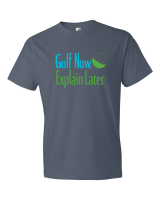 Golf Now, Explain Later tee shirt from The Golf Nut Golf Shop
